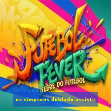 os simpsons dublado assistir